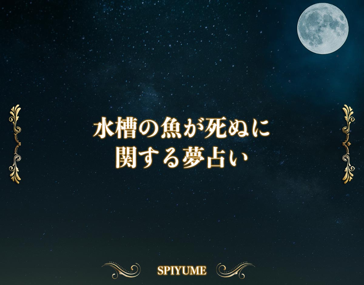 水槽の魚が死ぬに関する夢の 夢占い 金銭運や恋愛運 仕事運まで徹底解説 Spiyume