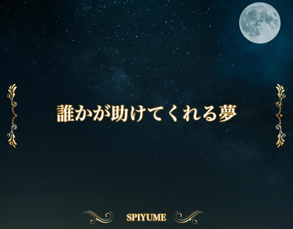 「誰かが助けてくれる夢」の意味【夢占い】