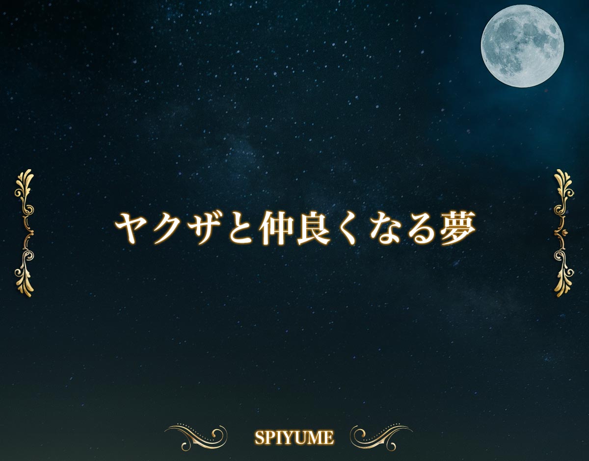 「ヤクザと仲良くなる夢」の意味