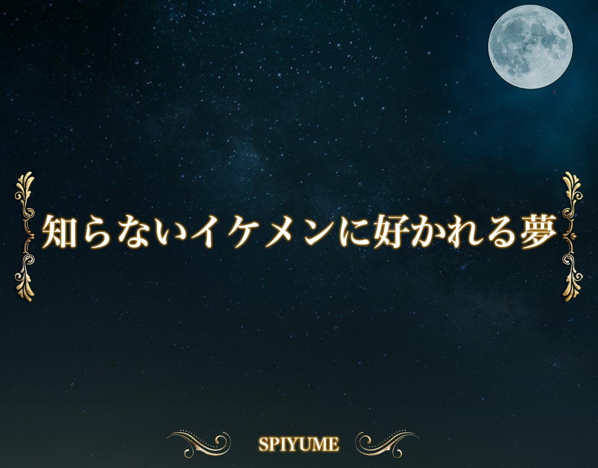 「知らないイケメンに好かれる夢」の意味