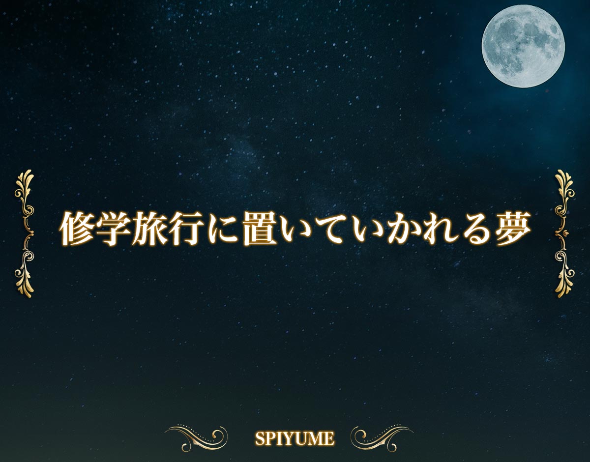 「修学旅行に置いていかれる夢」の意味
