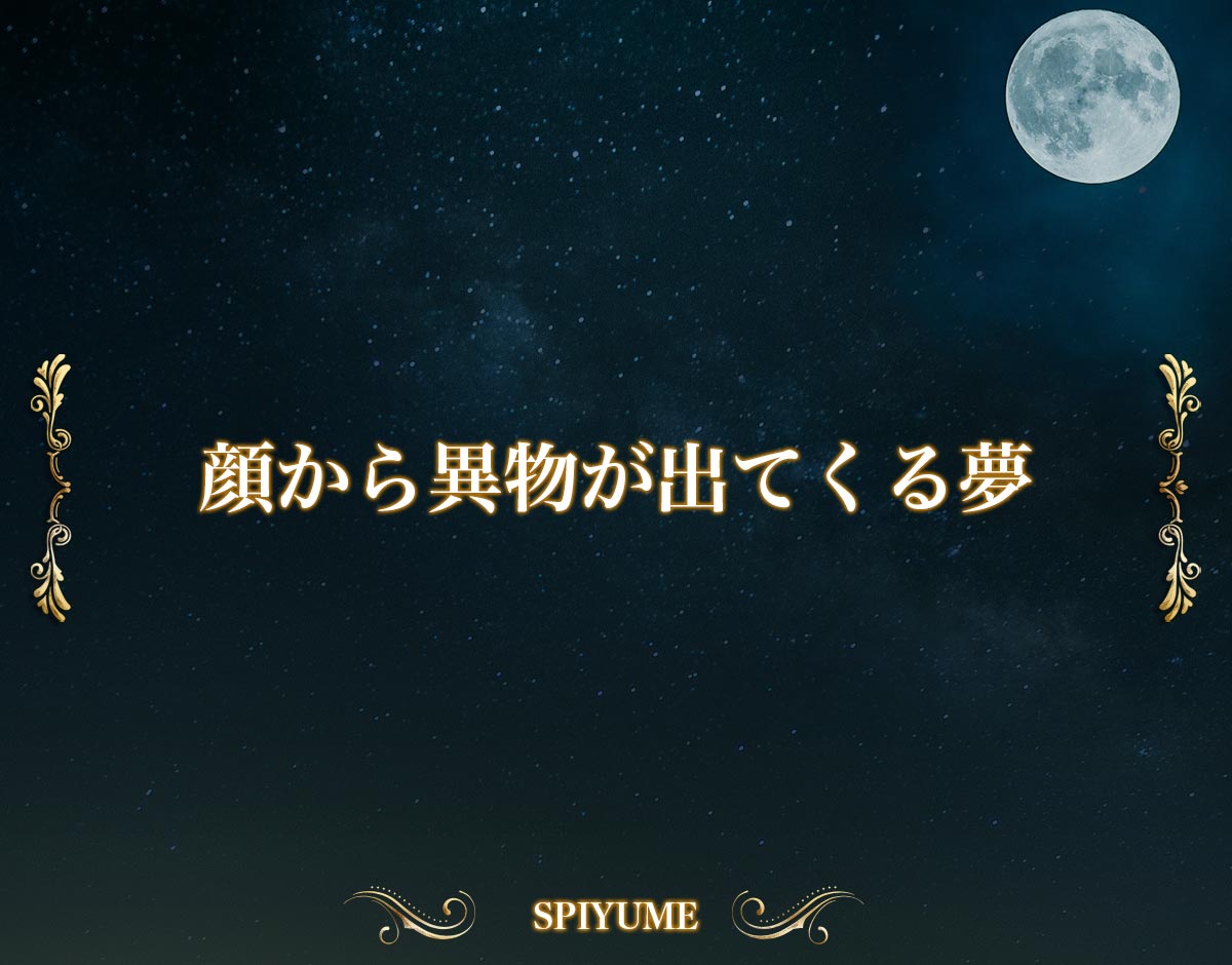 「顔から異物が出てくる夢」の意味