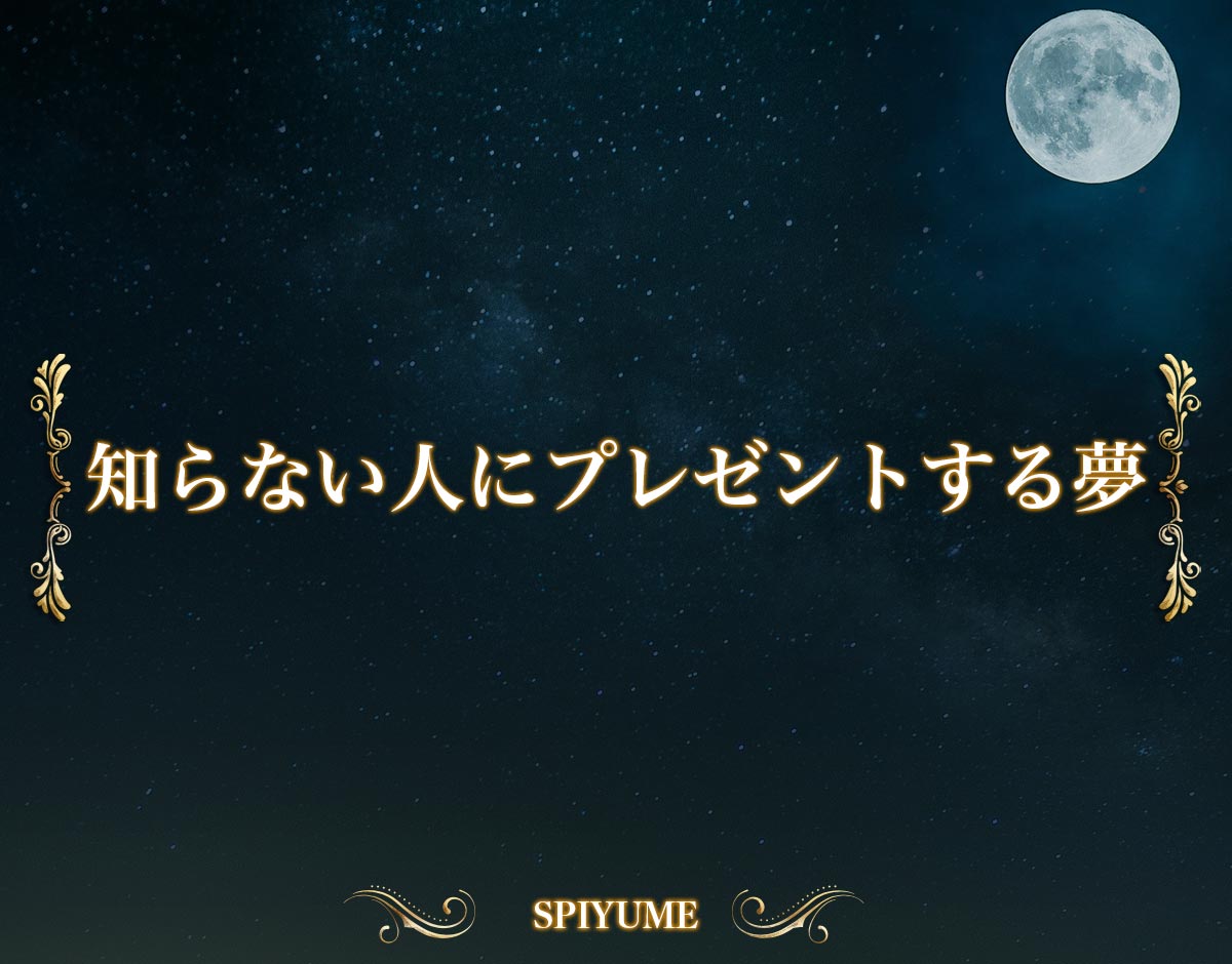 「知らない人にプレゼントする夢」の意味