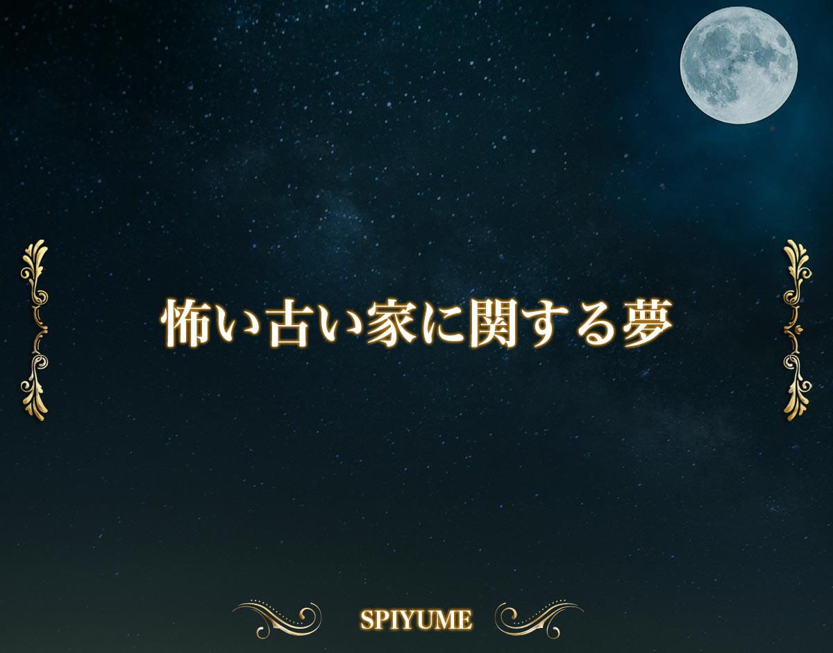 「怖い古い家に関する夢」の意味